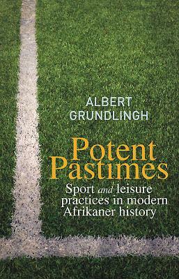 Potent Pastimes: Sport and Leisure Practices in Modern Afrikaner History by Albert Grundlingh