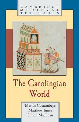 The Carolingian World by Marios Costambeys, Matthew Innes, Simon MacLean