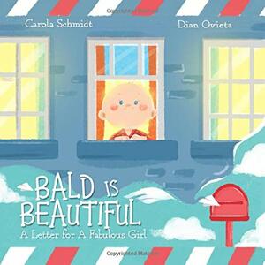 Bald is Beautiful: A letter for a fabulous girl by Carola Schmidt