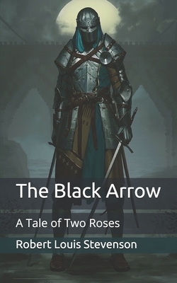 The Black Arrow: A Tale of Two Roses by Robert Louis Stevenson