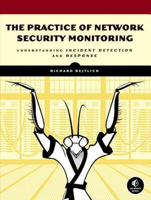 The Practice of Network Security Monitoring: Understanding Incident Detection and Response by Richard Bejtlich