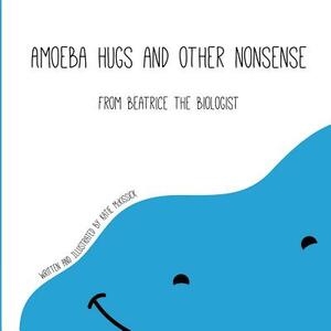 Amoeba Hugs and Other Nonsense: From Beatrice the Biologist by Katie McKissick