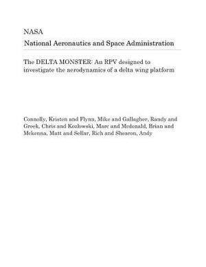 The Delta Monster: An Rpv Designed to Investigate the Aerodynamics of a Delta Wing Platform by National Aeronautics and Space Adm Nasa
