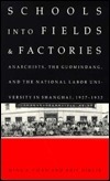 Schools into Fields and Factories: Anarchists, the Guomindang, and the National Labor University in Shanghai, 1927-1932 by Ming K. Chan, Arif Dirlik