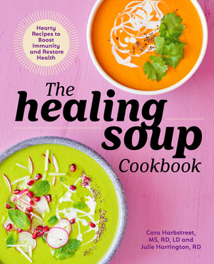 The Healing Soup Cookbook: Hearty Recipes to Boost Immunity and Restore Health by Julie Harrington, Cara Harbstreet