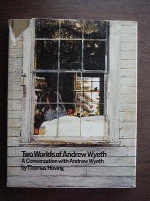 Two Worlds of Andrew Wyeth: A Conversation with Andrew Wyeth ILLUSTRATED by Thomas Hoving, Thomas Hoving