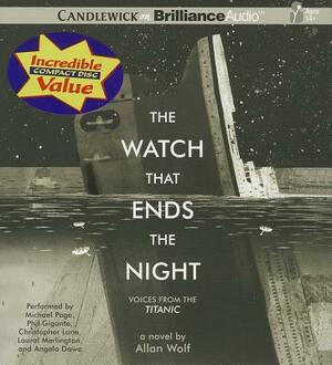 The Watch That Ends the Night: Voices from the Titanic by Allan Wolf