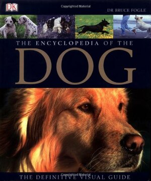 The Encyclopedia of the Dog: The Definitive Visual Guide by Bruce Fogle