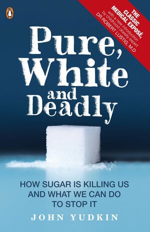 Pure, white and deadly : how sugar is killing us and what we can do to stop it by John Yudkin