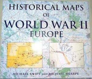 Historical Maps of World War II, Europe by Michael Swift, Michael Sharpe