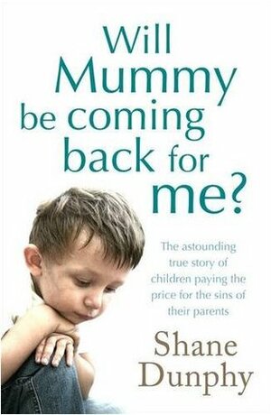 Will Mummy Be Coming Back For Me? by Shane Dunphy
