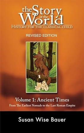 The Story of the World: History for the Classical Child: Volume 1: Ancient Times: From the Earliest Nomads to the Last Roman Emperor by Susan Wise Bauer