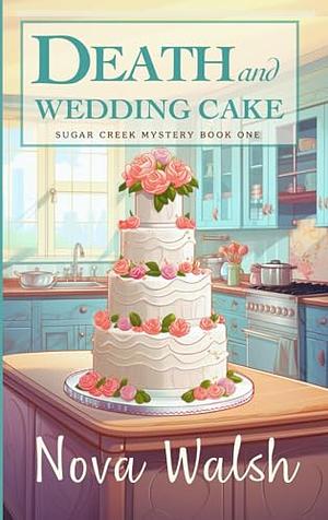 Death and Wedding Cake: A Deliciously Fun Culinary Cozy Mystery by Nova Walsh