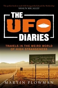 The UFO Diaries: Travels in the Weird World of High Strangeness by Martin Plowman