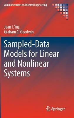 Sampled-Data Models for Linear and Nonlinear Systems by Graham C. Goodwin, Juan I. Yuz