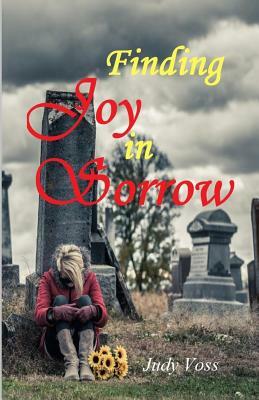 Finding Joy in Sorrow by Judy Voss