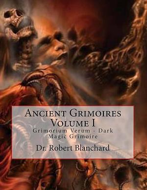 Ancient Grimoires Volume I: Grimorium Verum - Dark Magic Grimoire by Robert Blanchard