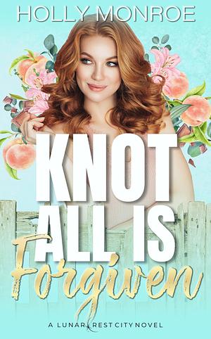 Knot All is Forgiven by Holly Monroe