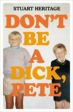 Don't Be a Dick, Pete by Stuart Heritage