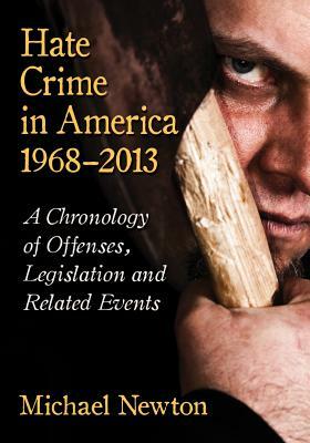 Hate Crime in America, 1968-2013: A Chronology of Offenses, Legislation and Related Events by Michael Newton