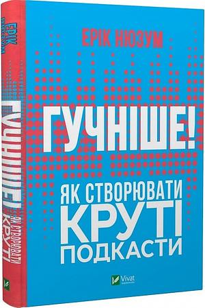 Гучніше! Як створювати круті подкасти by Eric Nuzum, Eric Nuzum