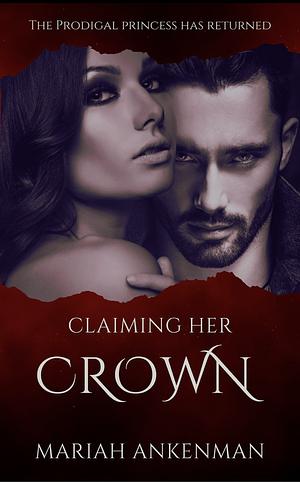 Claiming Her Crown by Mariah Ankenman
