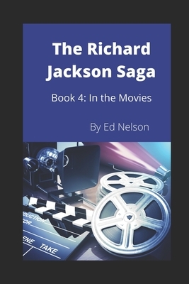 The Richard Jackson Saga: Book4: In the Movies by Ed Nelson