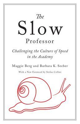 The Slow Professor: Challenging the Culture of Speed in the Academy by Maggie Berg, Barbara K. Seeber