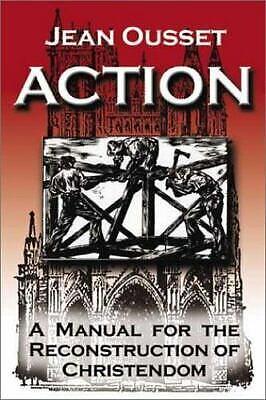 Action: A Manual for the Reconstruction of Christendom by Jean Ousset