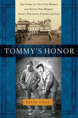 Tommy's Honor: The Story of Old Tom Morris and Young Tom Morris, Golf's Founding Father and Son by Kevin Cook