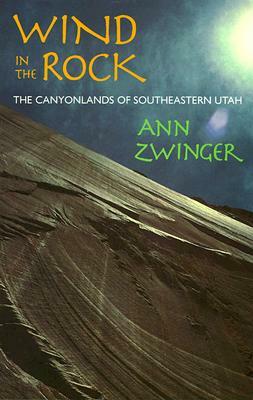 Wind in the Rock: The Canyonlands of Southeastern Utah by Ann Zwinger