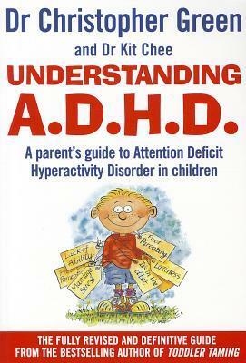 Understanding A.D.H.D.: A Parent's Guide to Attention Deficit Hyperactivity Disorder in Children by Christopher Green, Kit Chee