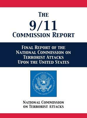 The 9/11 Commission Report: Final Report of the National Commission on Terrorist Attacks Upon the United States by National Commission on Terrorist Attacks