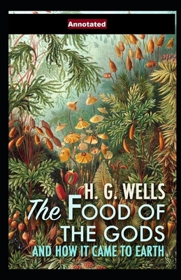 The Food of the Gods and How It Came to Earth Annotated by H.G. Wells