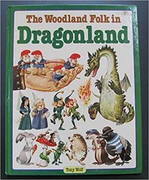 The Woodland Folk in Dragonland by Tony Wolf
