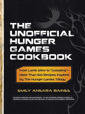 The Unofficial Hunger Games Cookbook by Emily Ansara Baines