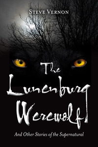 The Lunenburg Werewolf and Other Stories of the Supernatural by Steve Vernon