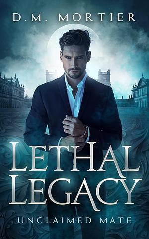 Unclaimed Mate: Lethal Legacy Vampire Series by D.M. Mortier, D.M. Mortier