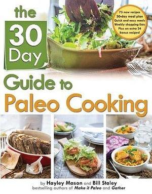 The 30 Day Guide to Paleo Cooking: Entire Month of Paleo Meals by Bill Staley, Bill Staley