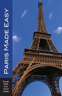 Paris Made Easy: The Best Walks, Sights, Restaurants, Hotels and More by Andy Herbach