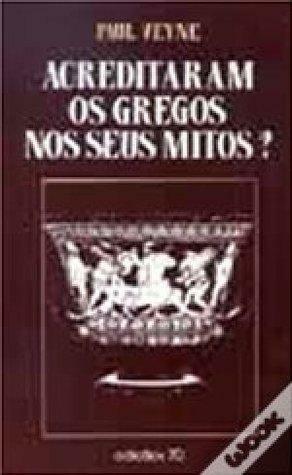 Acreditaram os Gregos nos seus Mitos? by António Gonçalves, Paul Veyne