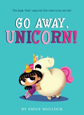 Go Away, Unicorn! by Emily Mullock