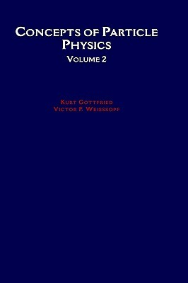 Concepts of Particle Physics by Kurt Gottfried, Victor F. Weisskopf