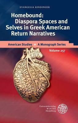 Homebound: Diaspora Spaces and Selves in Greek American Return Narratives by Evangelia Kindinger