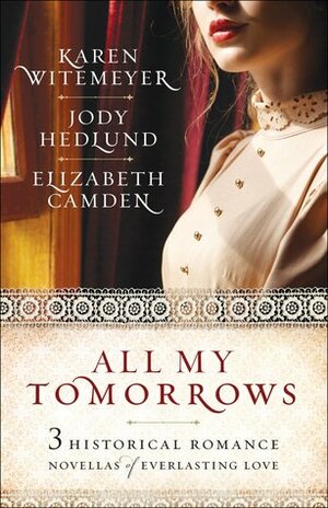 All My Tomorrows by Elizabeth Camden, Karen Witemeyer, Jody Hedlund