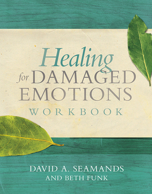 Healing for Damaged Emotions Workbook by David A. Seamands