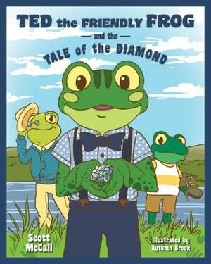 Ted the Friendly Frog and the Tale of the Diamond by Scott McCall