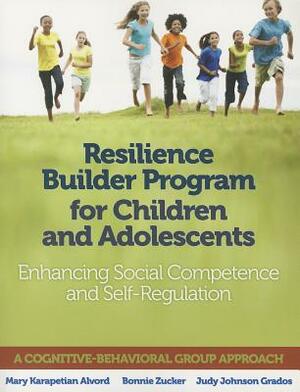 Resilience Builder Program for Children and Adolescents: Enhancing Social Competence and Self-Regulation by Mary Karapetian Alvord