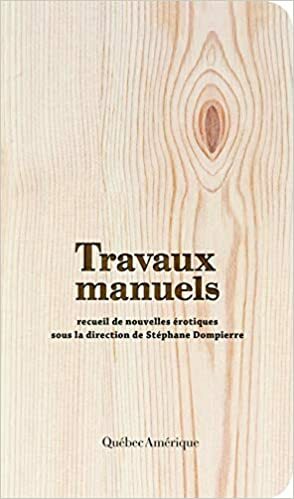 Travaux manuels: recueil de nouvelles érotiques by Stéphane Dompierre