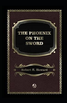 The Phoenix on the Sword Annotated by Robert E. Howard